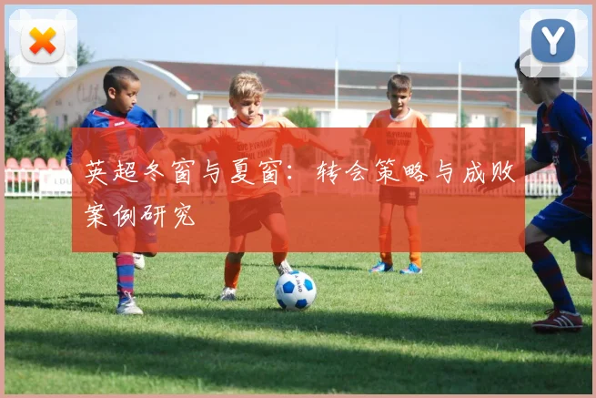 英超冬窗与夏窗：转会策略与成败案例研究