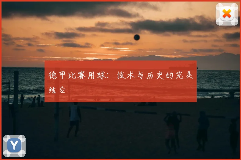 德甲比赛用球：技术与历史的完美结合